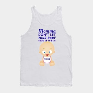 Momma, Don't Let Your Baby Grow Up to Be A Nurse Tank Top